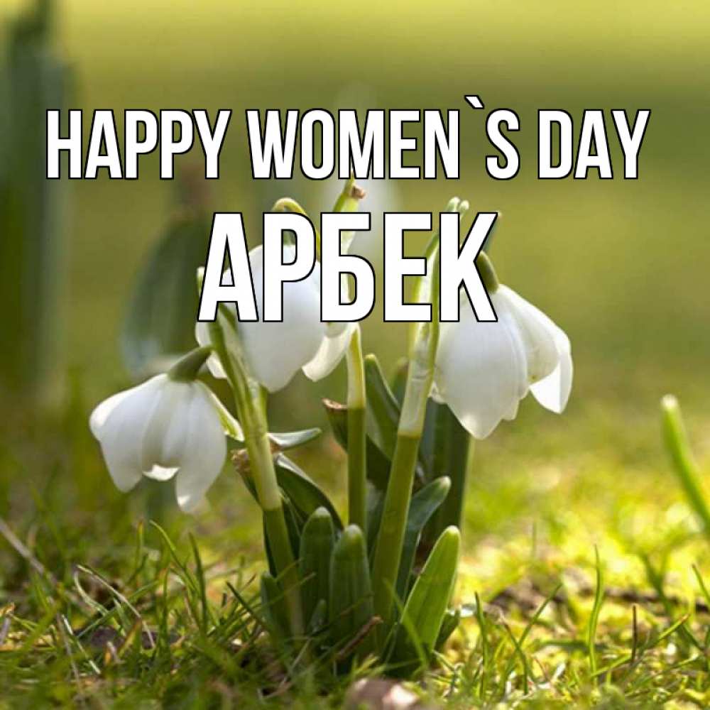 Greetings card с именем, Арбек happy women`s day ранние цветы 2 Greetings with text for free download 